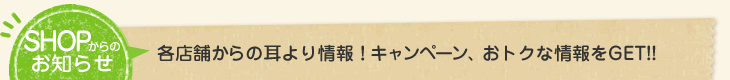 各店舗からの耳より情報
